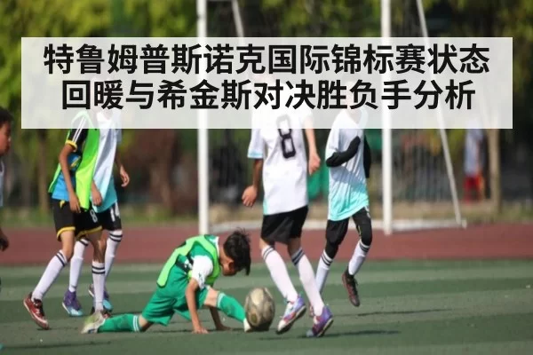 特鲁姆普斯诺克国际锦标赛状态回暖与希金斯对决胜负手分析
