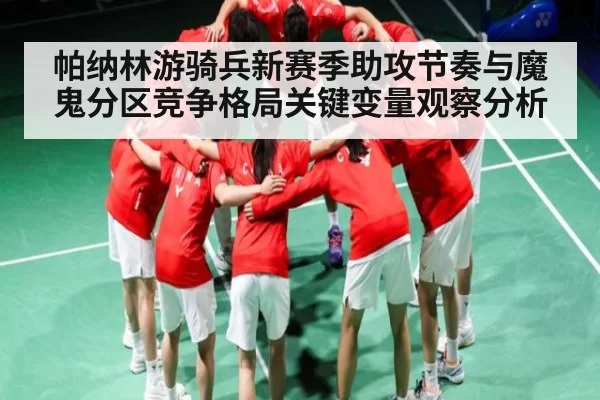 帕纳林游骑兵新赛季助攻节奏与魔鬼分区竞争格局关键变量观察分析
